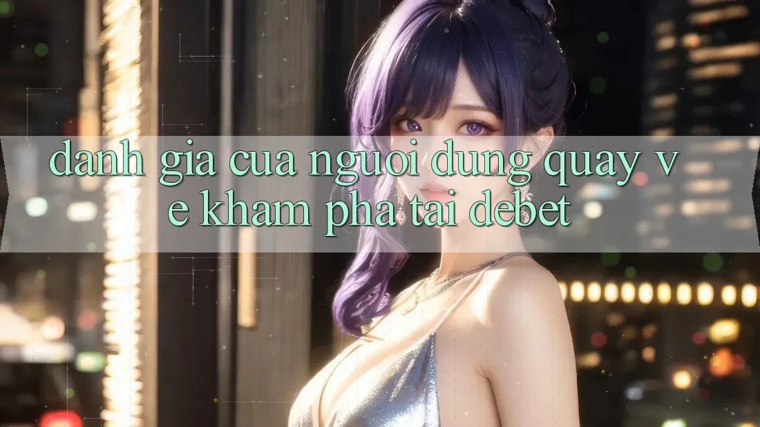 Đánh Giá Của Người Dùng Quay về Khám phá Tại Debet Đánh Giá Của Người Dùng Quay về Khám phá Tại Debet