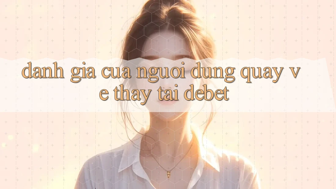 Đánh Giá Của Người Dùng Quay về Thấy Tại Debet