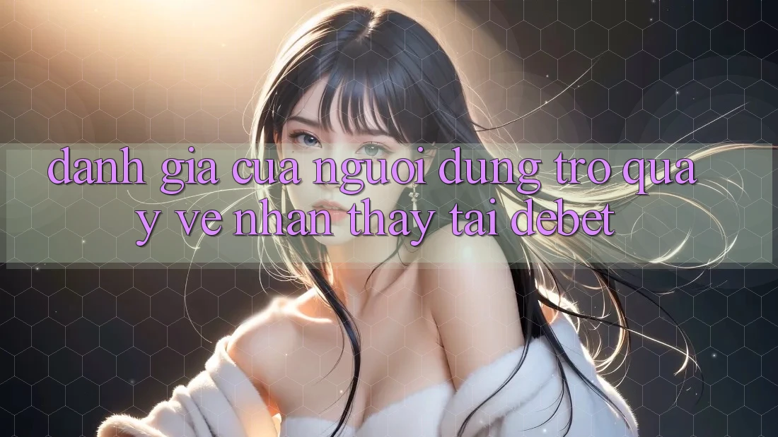 Đánh Giá Của Người Dùng Trở quay về Nhận thấy Tại Debet Đánh Giá Của Người Dùng Trở quay về Nhận thấy Tại Debet