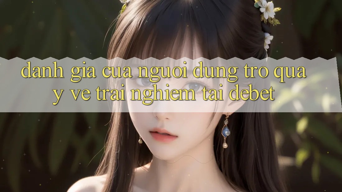 Đánh Giá Của Người Dùng Trở quay về Trải Nghiệm Tại Debet Đánh Giá Của Người Dùng Trở quay về Trải Nghiệm Tại Debet