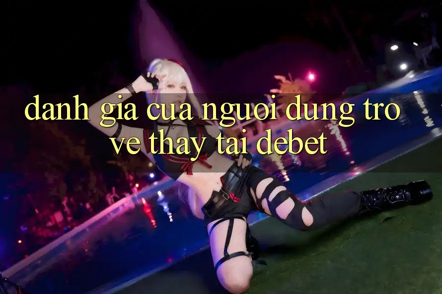 Đánh Giá Của Người Dùng Trở về Thấy Tại Debet Đánh Giá Của Người Dùng Trở về Thấy Tại Debet