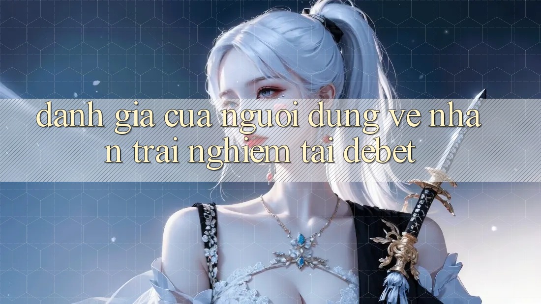 Đánh Giá Của Người Dùng Về Nhận trải nghiệm Tại Debet