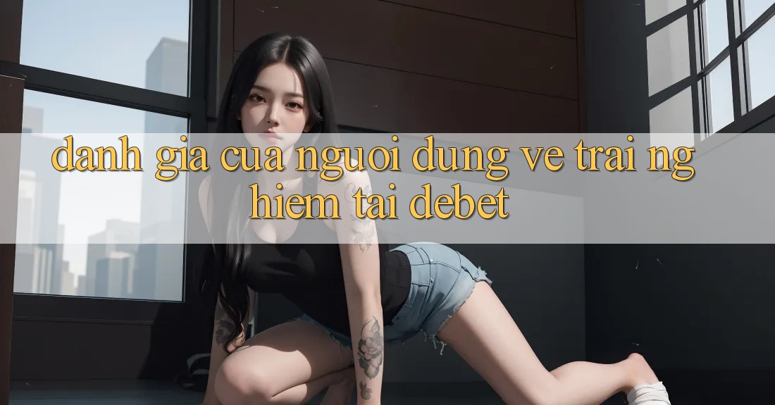 Đánh Giá Của Người Dùng Về Trải nghiệm Tại Debet Đánh Giá Của Người Dùng Về Trải nghiệm Tại Debet