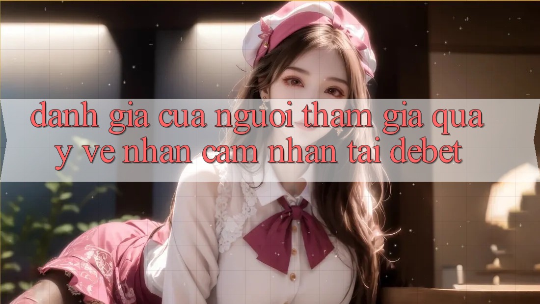 Đánh Giá Của Người tham gia Quay về Nhận cảm nhận Tại Debet