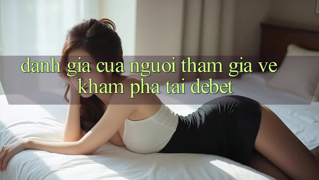 Đánh Giá Của Người tham gia Về Khám phá Tại Debet Đánh Giá Của Người tham gia Về Khám phá Tại Debet