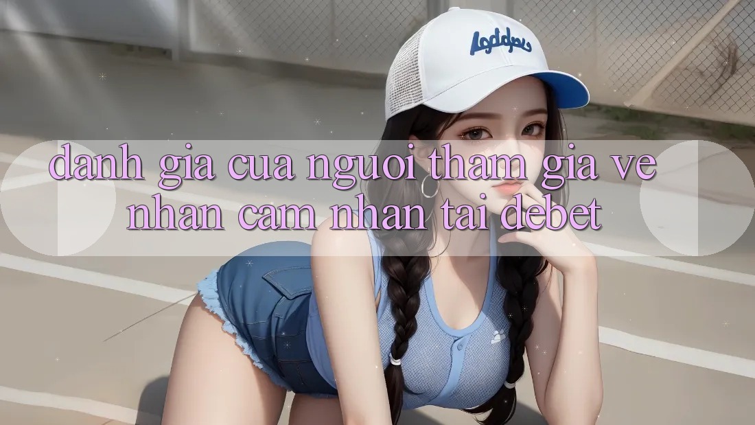 Đánh Giá Của Người tham gia Về Nhận cảm nhận Tại Debet
