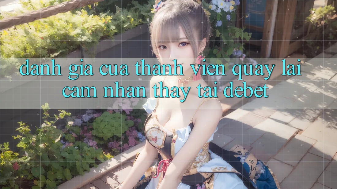 Đánh Giá Của Thành viên Quay lại Cảm nhận thấy Tại Debet Đánh Giá Của Thành viên Quay lại Cảm nhận thấy Tại Debet