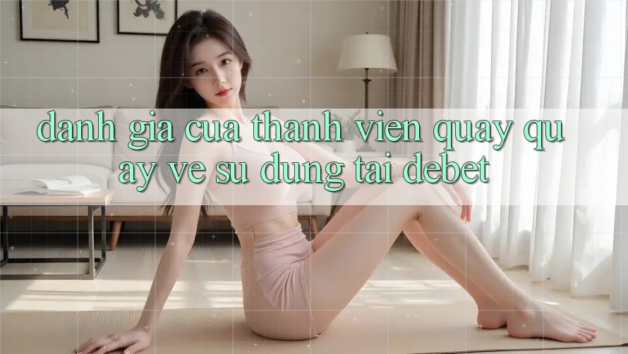Đánh Giá Của Thành viên Quay quay về Sử dụng Tại Debet