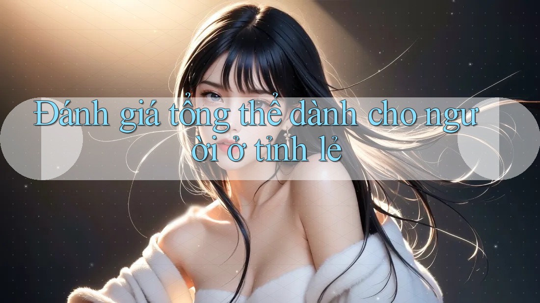 Đánh giá tổng thể dành cho người ở tỉnh lẻ