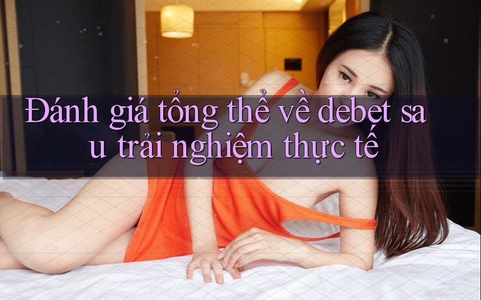 Đánh giá tổng thể về debet sau trải nghiệm thực tế Đánh giá tổng thể về debet sau trải nghiệm thực tế