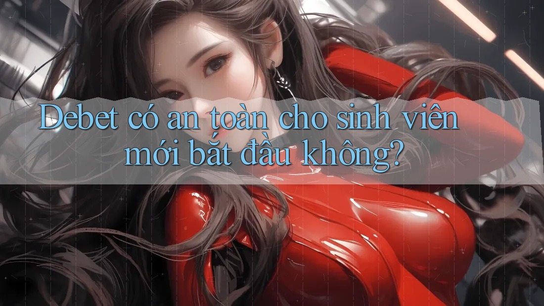Debet có an toàn cho sinh viên mới bắt đầu không? Debet có an toàn cho sinh viên mới bắt đầu không?
