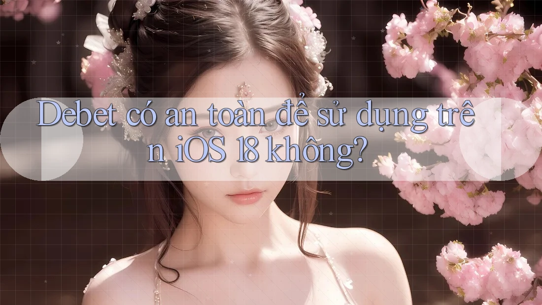 Debet có an toàn để sử dụng trên iOS 18 không? Debet có an toàn để sử dụng trên iOS 18 không?