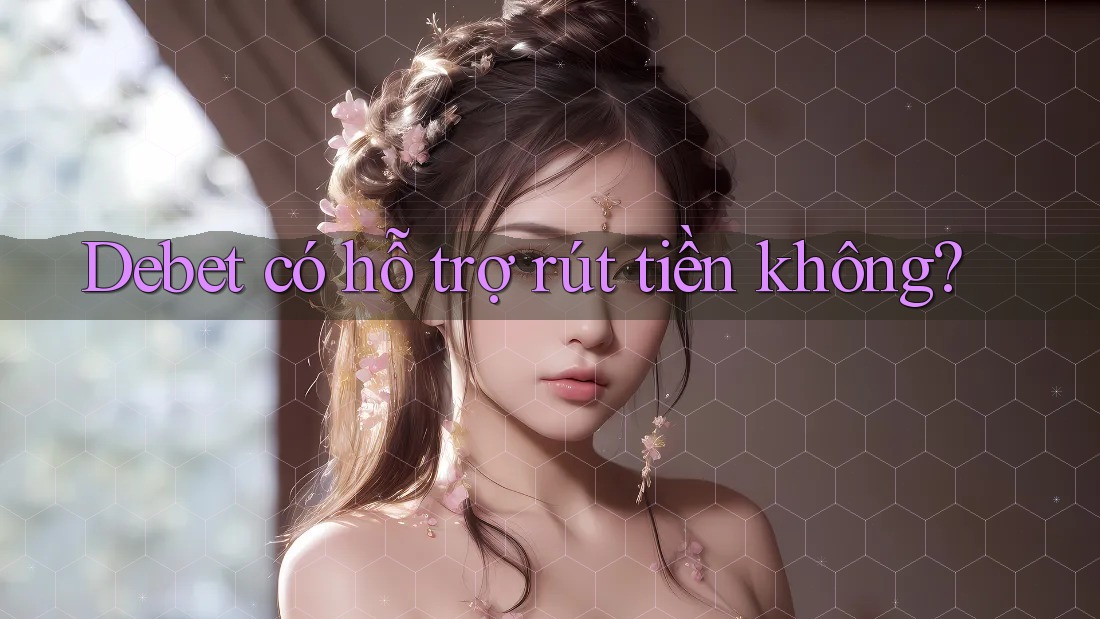 Debet có hỗ trợ rút tiền không?