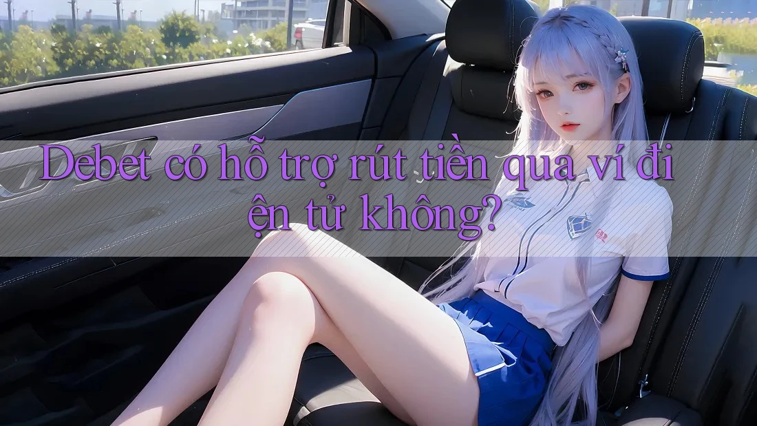 Debet có hỗ trợ rút tiền qua ví điện tử không?