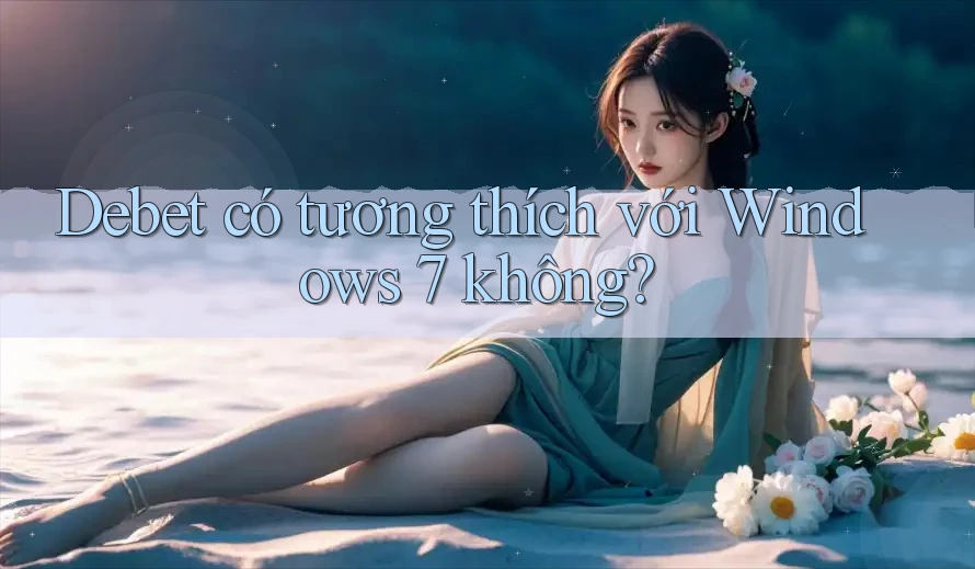 Debet có tương thích với Windows 7 không? Debet có tương thích với Windows 7 không?