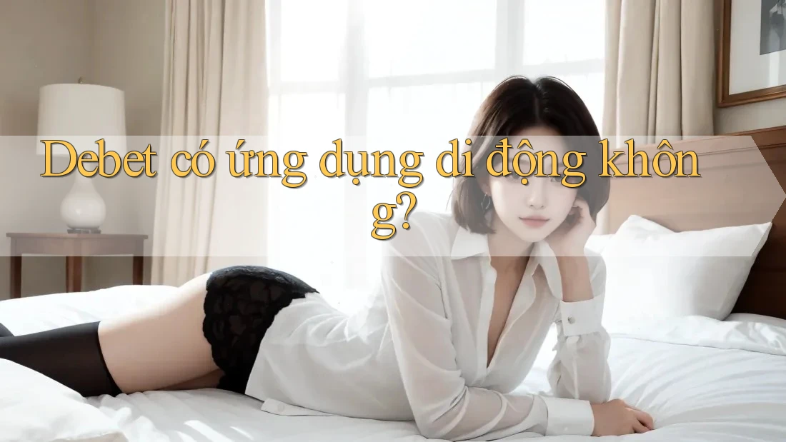 Debet có ứng dụng di động không? Debet có ứng dụng di động không?