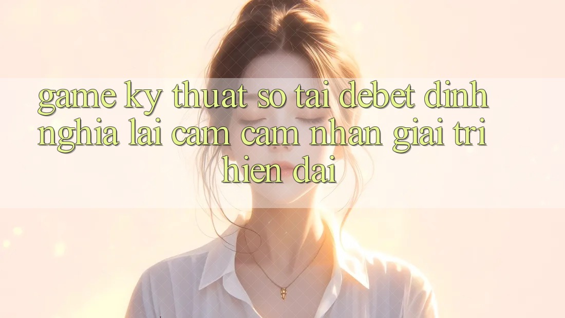 Game Kỹ Thuật Số Tại Debet: Định Nghĩa Lại Cảm cảm nhận Giải Trí Hiện Đại Game Kỹ Thuật Số Tại Debet: Định Nghĩa Lại Cảm cảm nhận Giải Trí Hiện Đại