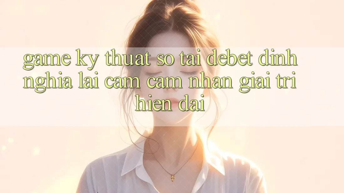 Game Kỹ Thuật Số Tại Debet: Định Nghĩa Lại Cảm cảm nhận Giải Trí Hiện Đại Game Kỹ Thuật Số Tại Debet: Định Nghĩa Lại Cảm cảm nhận Giải Trí Hiện Đại