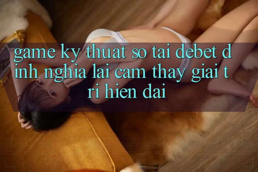 Game Kỹ Thuật Số Tại Debet: Định Nghĩa Lại Cảm thấy Giải Trí Hiện Đại Game Kỹ Thuật Số Tại Debet: Định Nghĩa Lại Cảm thấy Giải Trí Hiện Đại