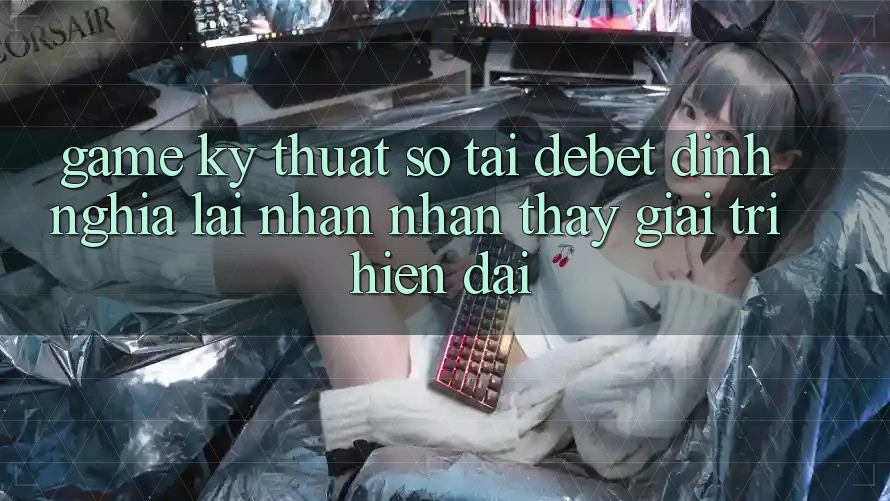 Game Kỹ Thuật Số Tại Debet: Định Nghĩa Lại Nhận nhận thấy Giải Trí Hiện Đại Game Kỹ Thuật Số Tại Debet: Định Nghĩa Lại Nhận nhận thấy Giải Trí Hiện Đại