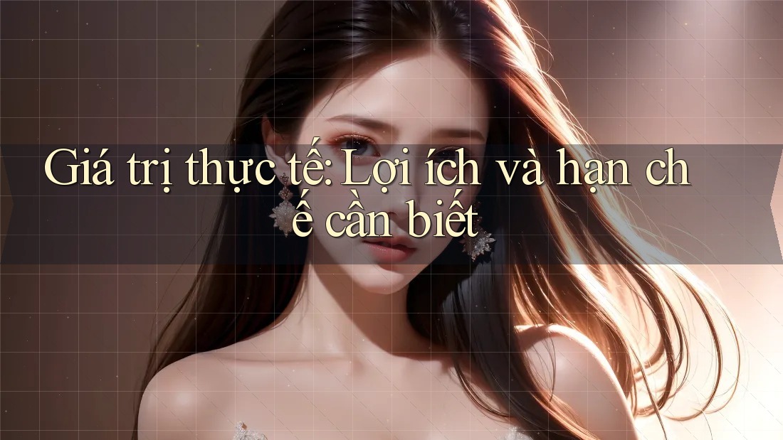 Giá trị thực tế: Lợi ích và hạn chế cần biết