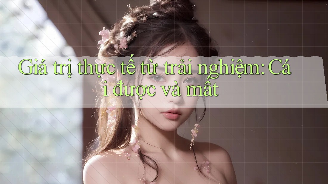 Giá trị thực tế từ trải nghiệm: Cái được và mất Giá trị thực tế từ trải nghiệm: Cái được và mất