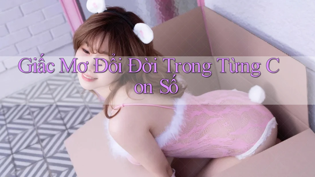 Giấc Mơ Đổi Đời Trong Từng Con Số Giấc Mơ Đổi Đời Trong Từng Con Số