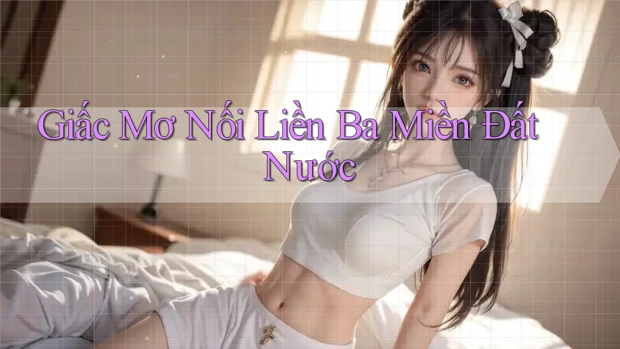 Giấc Mơ Nối Liền Ba Miền Đất Nước Giấc Mơ Nối Liền Ba Miền Đất Nước