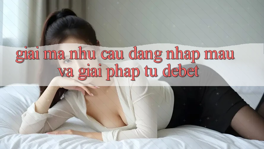 Giải Mã Nhu Cầu “Đăng Nhập Mau” Và Giải Pháp Từ Debet Giải Mã Nhu Cầu “Đăng Nhập Mau” Và Giải Pháp Từ Debet