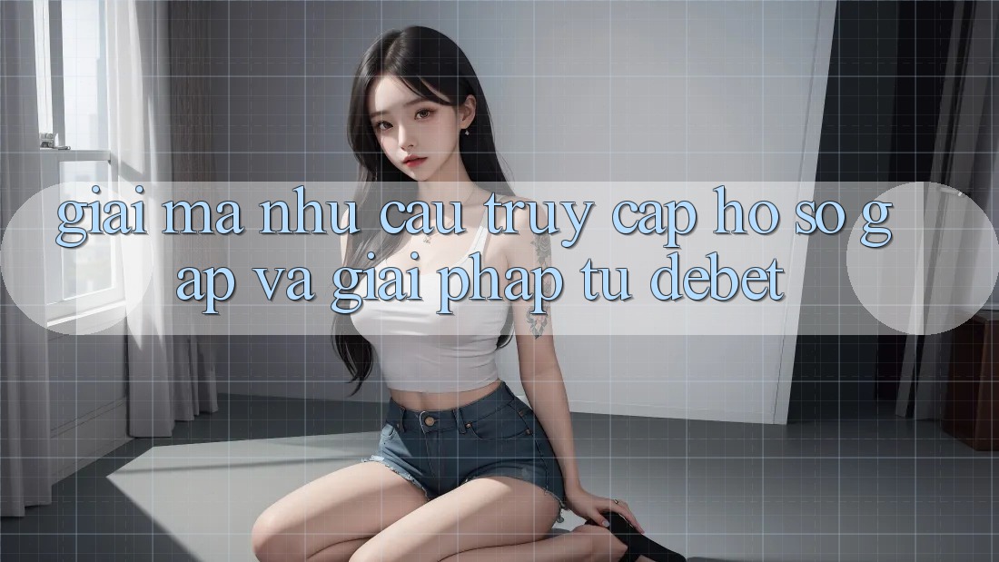 Giải Mã Nhu Cầu “Truy cập hồ sơ Gấp” Và Giải Pháp Từ Debet Giải Mã Nhu Cầu “Truy cập hồ sơ Gấp” Và Giải Pháp Từ Debet