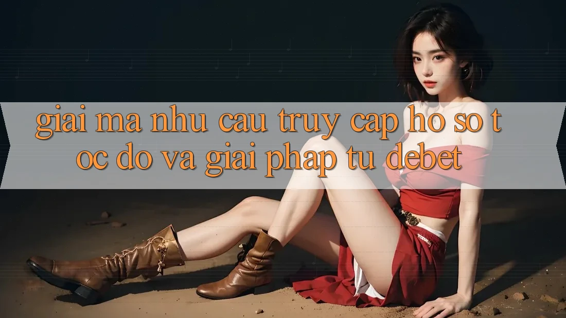 Giải Mã Nhu Cầu “Truy cập hồ sơ Tốc độ” Và Giải Pháp Từ Debet Giải Mã Nhu Cầu “Truy cập hồ sơ Tốc độ” Và Giải Pháp Từ Debet