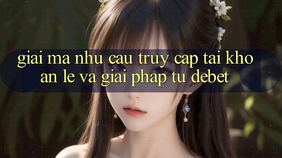 Giải Mã Nhu Cầu “Truy cập tài khoản Lẹ” Và Giải Pháp Từ Debet Giải Mã Nhu Cầu “Truy cập tài khoản Lẹ” Và Giải Pháp Từ Debet