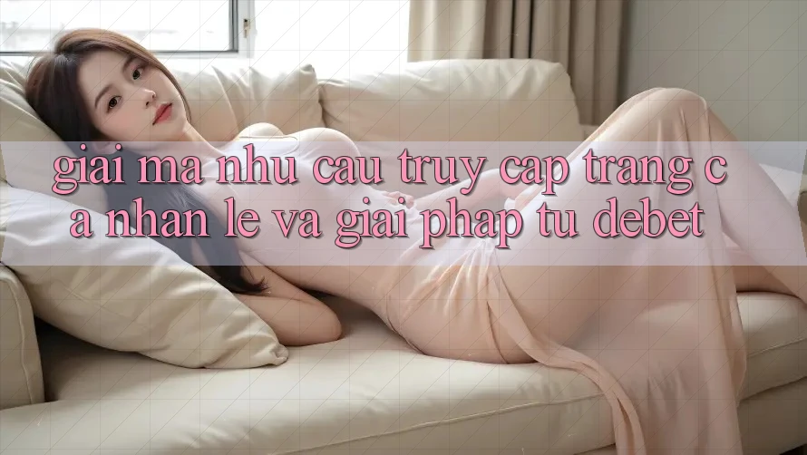 Giải Mã Nhu Cầu “Truy cập trang cá nhân Lẹ” Và Giải Pháp Từ Debet Giải Mã Nhu Cầu “Truy cập trang cá nhân Lẹ” Và Giải Pháp Từ Debet