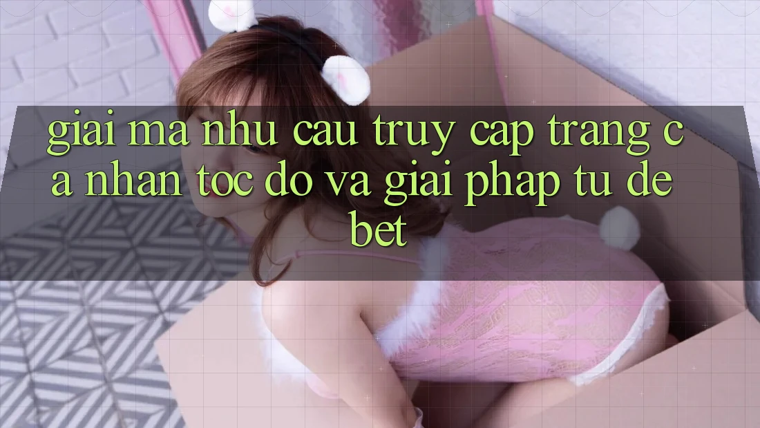 Giải Mã Nhu Cầu “Truy cập trang cá nhân Tốc độ” Và Giải Pháp Từ Debet Giải Mã Nhu Cầu “Truy cập trang cá nhân Tốc độ” Và Giải Pháp Từ Debet