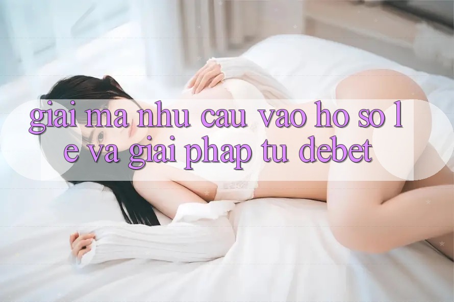 Giải Mã Nhu Cầu “Vào hồ sơ Lẹ” Và Giải Pháp Từ Debet Giải Mã Nhu Cầu “Vào hồ sơ Lẹ” Và Giải Pháp Từ Debet