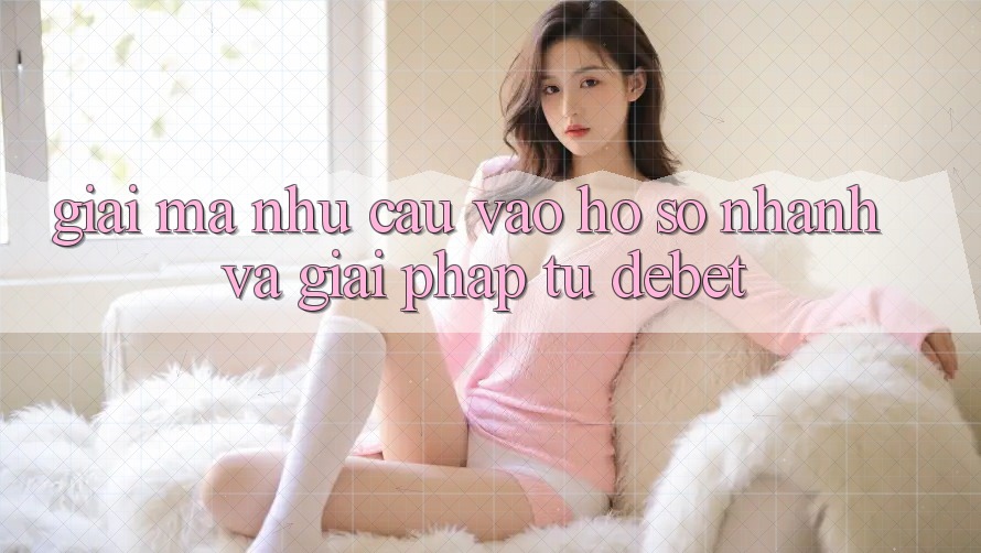 Giải Mã Nhu Cầu “Vào hồ sơ Nhanh” Và Giải Pháp Từ Debet Giải Mã Nhu Cầu “Vào hồ sơ Nhanh” Và Giải Pháp Từ Debet