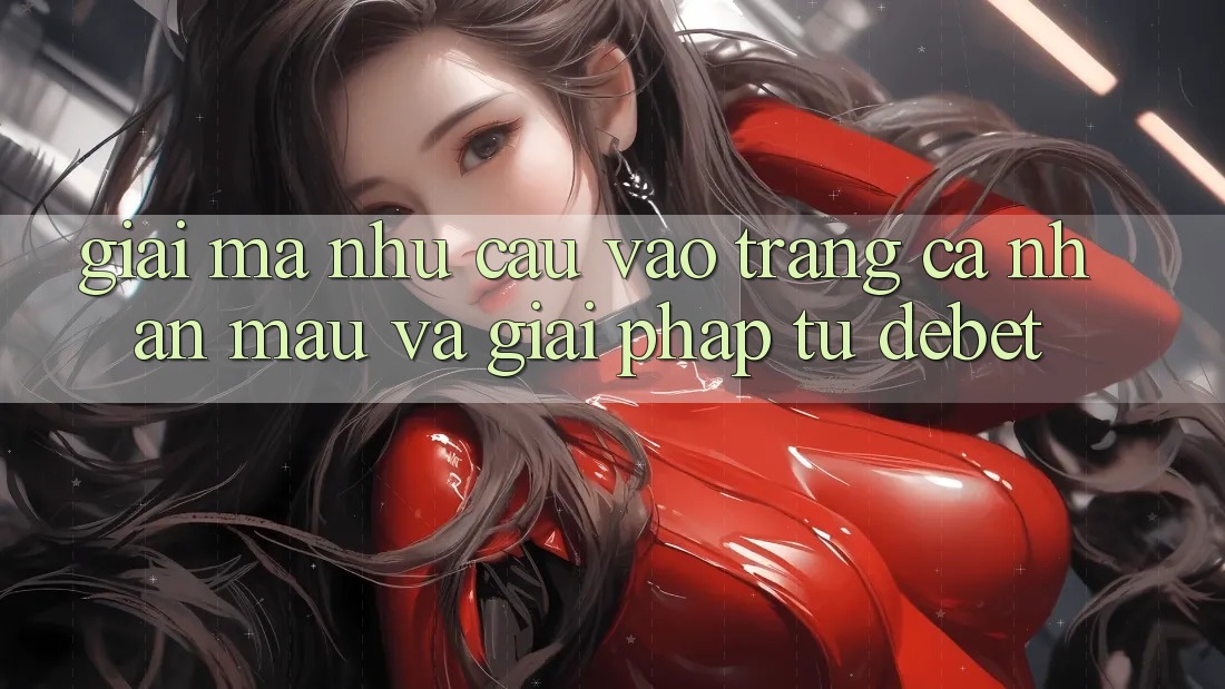 Giải Mã Nhu Cầu “Vào trang cá nhân Mau” Và Giải Pháp Từ Debet Giải Mã Nhu Cầu “Vào trang cá nhân Mau” Và Giải Pháp Từ Debet