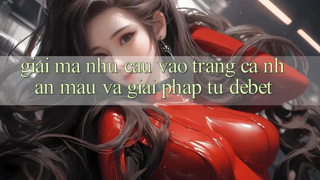 Giải Mã Nhu Cầu “Vào trang cá nhân Mau” Và Giải Pháp Từ Debet Giải Mã Nhu Cầu “Vào trang cá nhân Mau” Và Giải Pháp Từ Debet