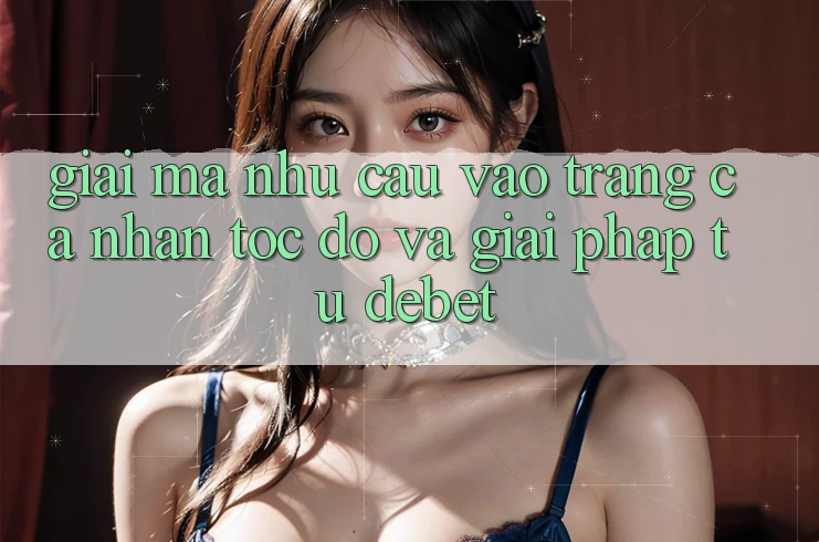 Giải Mã Nhu Cầu “Vào trang cá nhân Tốc độ” Và Giải Pháp Từ Debet