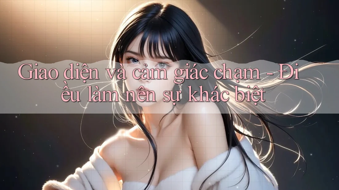 Giao diện và cảm giác chạm - Điều làm nên sự khác biệt Giao diện và cảm giác chạm - Điều làm nên sự khác biệt