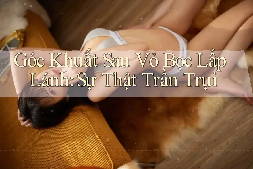 Góc Khuất Sau Vỏ Bọc Lấp Lánh: Sự Thật Trần Trụi