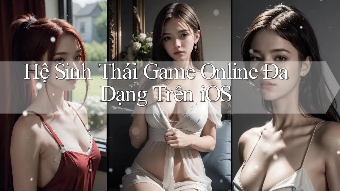 Hệ Sinh Thái Game Online Đa Dạng Trên iOS Hệ Sinh Thái Game Online Đa Dạng Trên iOS
