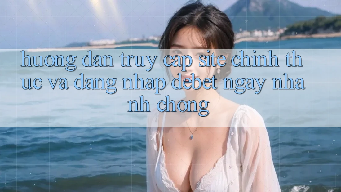 Hướng Dẫn Truy Cập Site Chính Thức Và Đăng Nhập Debet Ngay nhanh chóng Hướng Dẫn Truy Cập Site Chính Thức Và Đăng Nhập Debet Ngay nhanh chóng