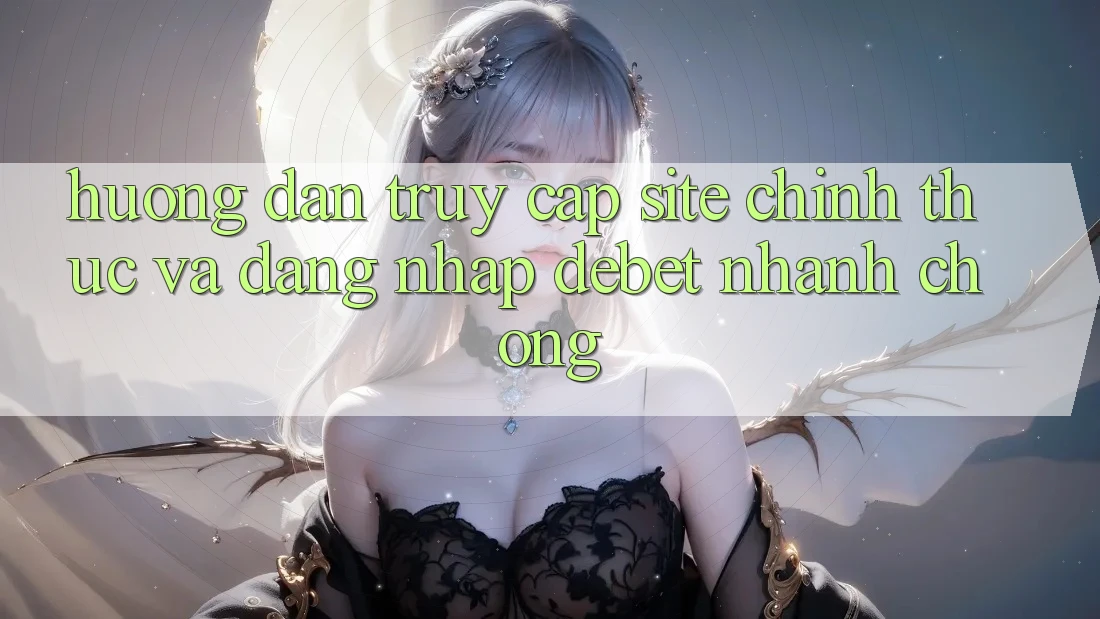 Hướng Dẫn Truy Cập Site Chính Thức Và Đăng Nhập Debet Nhanh Chóng Hướng Dẫn Truy Cập Site Chính Thức Và Đăng Nhập Debet Nhanh Chóng