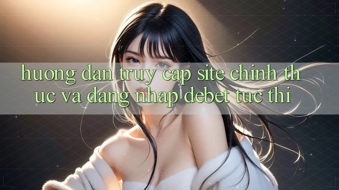 Hướng Dẫn Truy Cập Site Chính Thức Và Đăng Nhập Debet Tức thì Hướng Dẫn Truy Cập Site Chính Thức Và Đăng Nhập Debet Tức thì