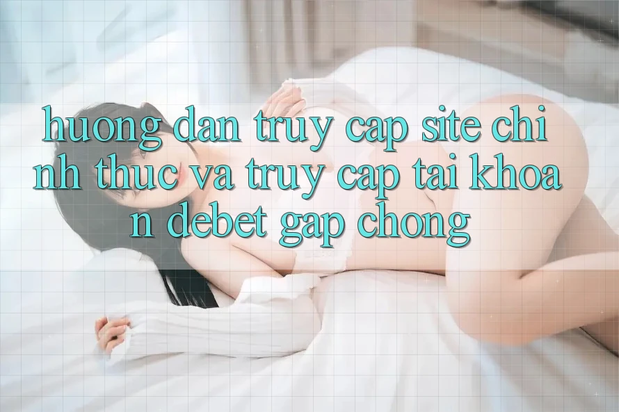 Hướng Dẫn Truy Cập Site Chính Thức Và Truy cập tài khoản Debet Gấp Chóng Hướng Dẫn Truy Cập Site Chính Thức Và Truy cập tài khoản Debet Gấp Chóng