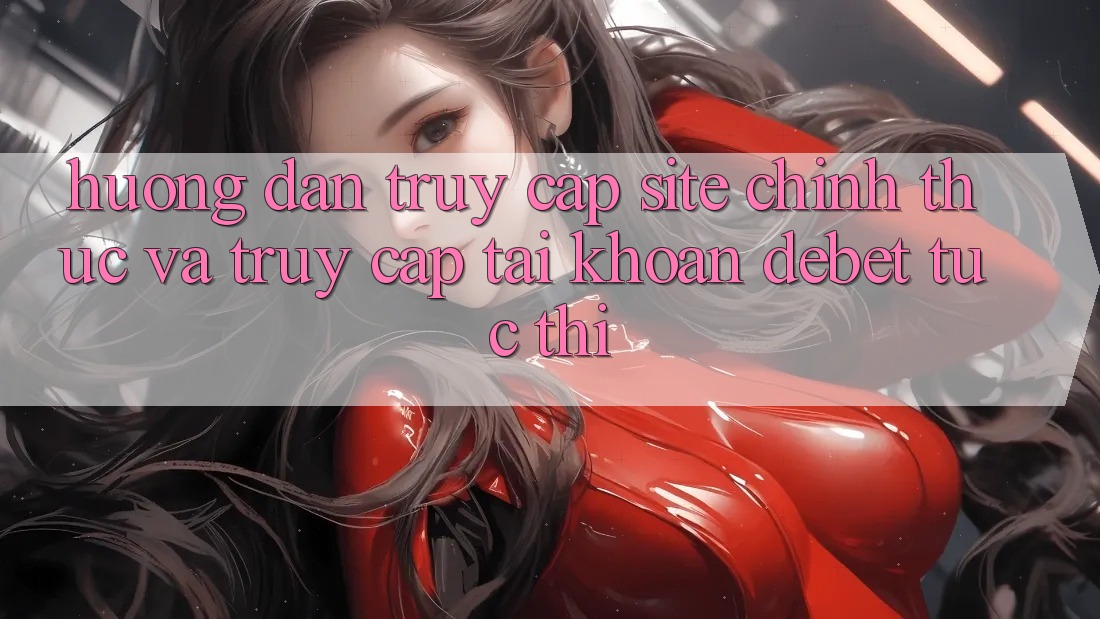 Hướng Dẫn Truy Cập Site Chính Thức Và Truy cập tài khoản Debet Tức thì Hướng Dẫn Truy Cập Site Chính Thức Và Truy cập tài khoản Debet Tức thì