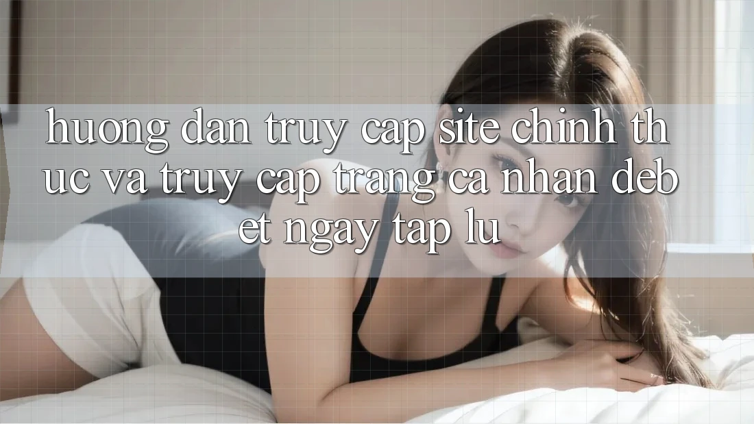 Hướng Dẫn Truy Cập Site Chính Thức Và Truy cập trang cá nhân Debet Ngay tắp lự Hướng Dẫn Truy Cập Site Chính Thức Và Truy cập trang cá nhân Debet Ngay tắp lự