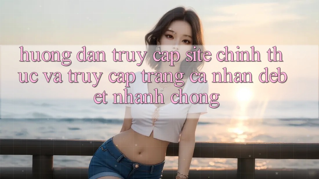 Hướng Dẫn Truy Cập Site Chính Thức Và Truy cập trang cá nhân Debet Nhanh Chóng Hướng Dẫn Truy Cập Site Chính Thức Và Truy cập trang cá nhân Debet Nhanh Chóng