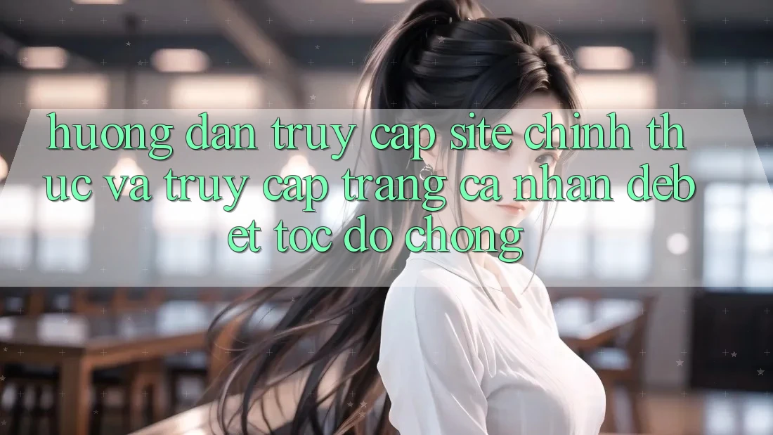 Hướng Dẫn Truy Cập Site Chính Thức Và Truy cập trang cá nhân Debet Tốc độ Chóng Hướng Dẫn Truy Cập Site Chính Thức Và Truy cập trang cá nhân Debet Tốc độ Chóng